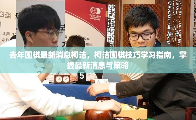 柯洁围棋技巧学习指南，掌握最新消息与策略，引领围棋新时代